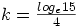 k=\frac{log_e15}{4}