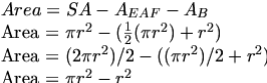 
Area = SA - A_{EAF} - A_{B}

Area = \pi r^2 - (\frac{1}{2}(\pi r^2) + r^2)

Area = (2\pi r^2)/2 - ((\pi r^2)/2 + r^2)

Area = \pi r^2 - r^2
