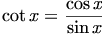 \begin{align*} \cot x=\frac {\cos x}{\sin x}\end{align*}
\begin{align*} \cot x=\frac {\cos x}{\sin x}\end{align*}