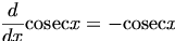 

\begin{align*}\frac{d}{dx}\textrm{cosec}x = -\textrm{cosec}x \cotx\end{align*}

