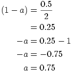 

\begin{align*}(1-a)&=\frac{0.5}{2} \\ &=0.25 \\ -a&=0.25-1 \\ -a &= -0.75 \\ a &= 0.75\end{align*}

