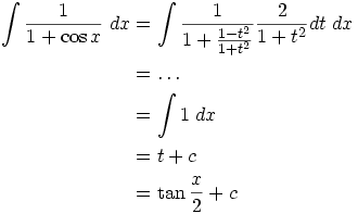 

\begin{align*}\int \frac{1}{1+\cos x} \;dx &= \int \frac{1}{1+\frac{1-t^2}{1+t^2}}\frac{2}{1+t^2}dt\;dx \\
&= \ldots \\
&= \int 1 \;dx \\
&= t + c\\
&=\tan \frac{x}2 +c
\end{align*}

