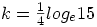 k=\frac{1}{4} log_e15