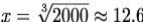 x=\sqrt[3]{2000}\approx12.6