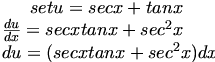 set u = secx + tanx\\
\frac{du}{dx} = secxtanx + sec{^2}x \\
du = (secxtanx + sec{^2}x) dx set u = secx + tanx\\
\frac{du}{dx} = secxtanx + sec{^2}x \\
du = (secxtanx + sec{^2}x) dx