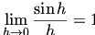 

\begin{align*}
  \mathop {\lim }\limits_{h \to 0} \frac{\sin h}{h} = 1
\end{align*}

