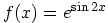 f(x)=e^{\sin{2x}}
