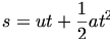 

\begin{align*}s=ut+\frac {1}{2}at^2\end{align*}

