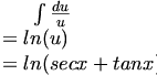 \int \frac{du}{u} \\
=ln(u) \\
=ln(secx + tanx) \int \frac{du}{u} \\
=ln(u) \\
=ln(secx + tanx)