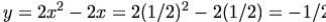  y = 2x^2 - 2x = 2 (1/2) ^2 - 2 (1/2) = -1/2 