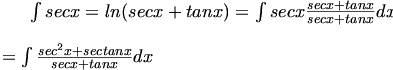 \int secx = ln (secx + tanx) = \int secx \frac {secx + tanx}{secx + tanx} dx\\ \\
= \int \frac {sec{^2}x+ sectanx}{secx + tanx} dx\\ \int secx = ln (secx + tanx) = \int secx \frac {secx + tanx}{secx + tanx} dx\\ \\
= \int \frac {sec{^2}x+ sectanx}{secx + tanx} dx\\