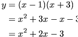 

\begin{align*}
y &= (x-1)(x+3)  \\
  &= x^2 + 3x - x - 3  \\
  &= x^2 +2x -3
\end{align*}

