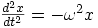 \frac{d^2x}{dt^2}=-\omega ^2 x