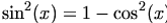 

\begin{align*}\sin^2(x) = 1 - \cos^2(x)\end{align*}

