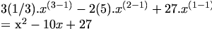 
3(1/3).x^{(3-1)} - 2(5).x^{(2-1)} + 27.x^{(1-1)}

= x^2 - 10x + 27
