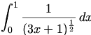 

\begin{align*}\int^1_0 {\frac {1}{(3x+1)^{\frac{1}{2}}}} \,dx\end{align*}

